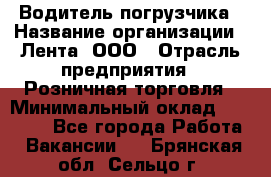 Водитель погрузчика › Название организации ­ Лента, ООО › Отрасль предприятия ­ Розничная торговля › Минимальный оклад ­ 20 000 - Все города Работа » Вакансии   . Брянская обл.,Сельцо г.